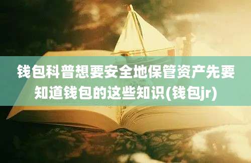 钱包科普想要安全地保管资产先要知道钱包的这些知识(钱包jr)