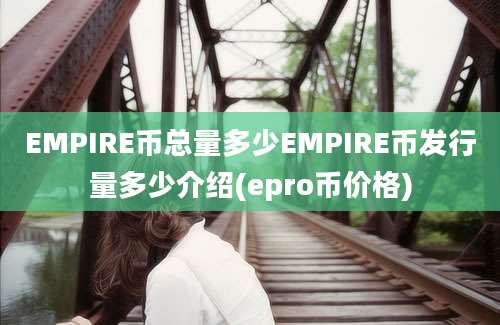 EMPIRE币总量多少EMPIRE币发行量多少介绍(epro币价格)