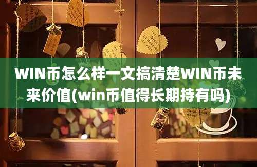 WIN币怎么样一文搞清楚WIN币未来价值(win币值得长期持有吗)