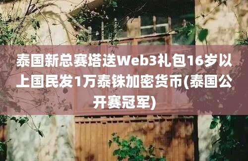 泰国新总赛塔送Web3礼包16岁以上国民发1万泰铢加密货币(泰国公开赛冠军)