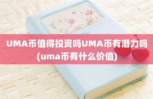 UMA币值得投资吗UMA币有潜力吗(uma币有什么价值)