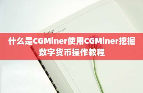 什么是CGMiner使用CGMiner挖掘数字货币操作教程