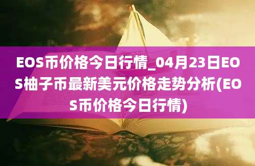 EOS币价格今日行情_04月23日EOS柚子币最新美元价格走势分析(EOS币价格今日行情)