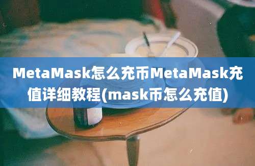 MetaMask怎么充币MetaMask充值详细教程(mask币怎么充值)