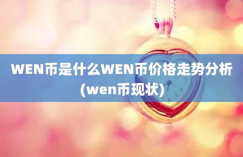 WEN币是什么WEN币价格走势分析(wen币现状)