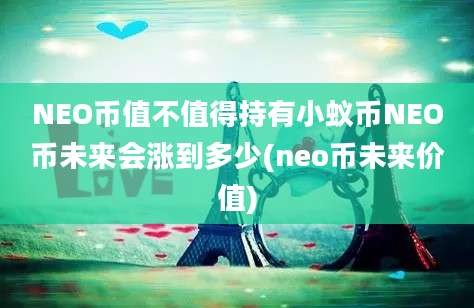 NEO币值不值得持有小蚁币NEO币未来会涨到多少(neo币未来价值)