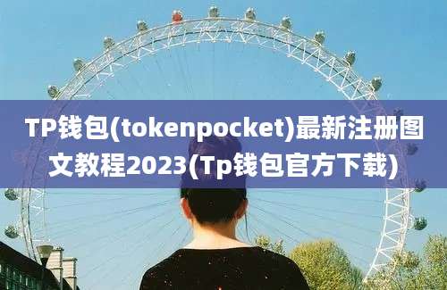 TP钱包(tokenpocket)最新注册图文教程2023(Tp钱包官方下载)