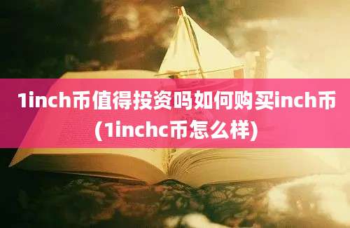 1inch币值得投资吗如何购买inch币(1inchc币怎么样)