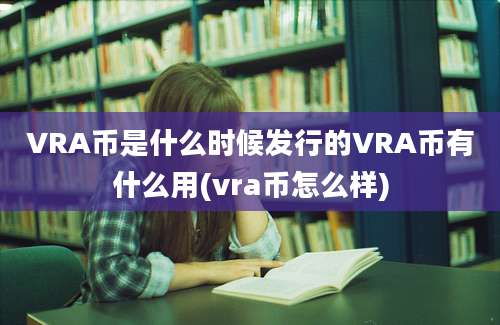 VRA币是什么时候发行的VRA币有什么用(vra币怎么样)