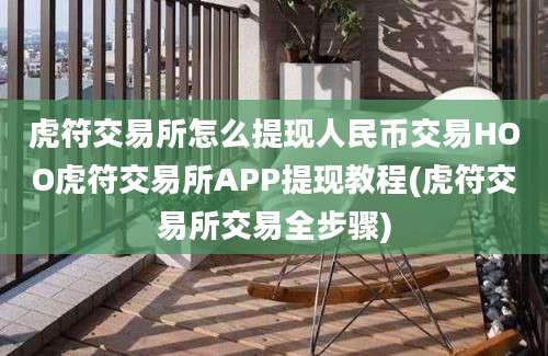 虎符交易所怎么提现人民币交易HOO虎符交易所APP提现教程(虎符交易所交易全步骤)