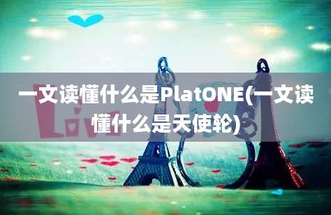 一文读懂什么是PlatONE(一文读懂什么是天使轮)