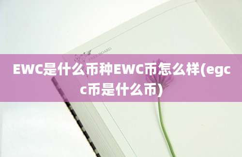 EWC是什么币种EWC币怎么样(egcc币是什么币)