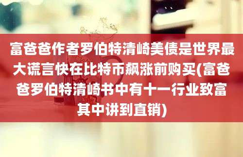 富爸爸作者罗伯特清崎美债是世界最大谎言快在比特币飙涨前购买(富爸爸罗伯特清崎书中有十一行业致富其中讲到直销)