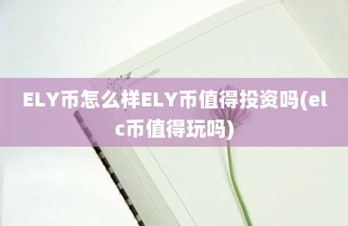 ELY币怎么样ELY币值得投资吗(elc币值得玩吗)