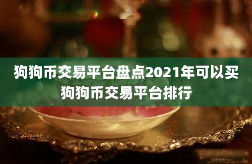 狗狗币交易平台盘点2021年可以买狗狗币交易平台排行