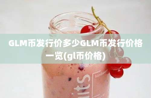 GLM币发行价多少GLM币发行价格一览(gl币价格)