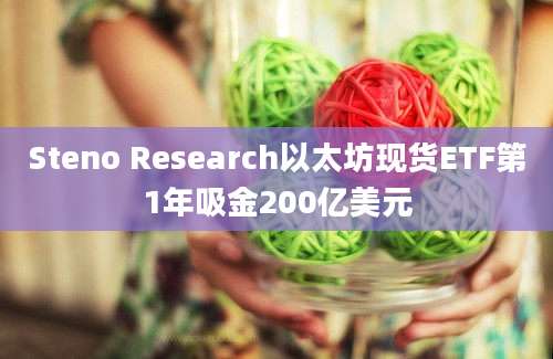 Steno Research以太坊现货ETF第1年吸金200亿美元