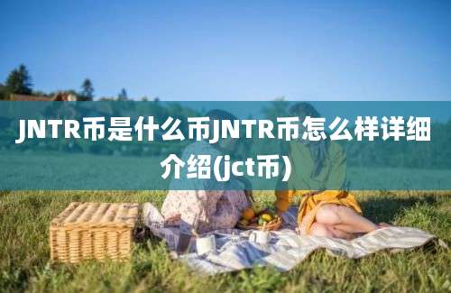 JNTR币是什么币JNTR币怎么样详细介绍(jct币)