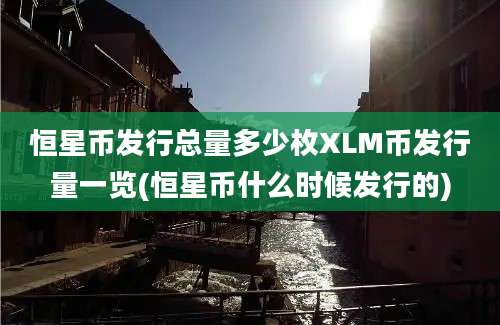 恒星币发行总量多少枚XLM币发行量一览(恒星币什么时候发行的)