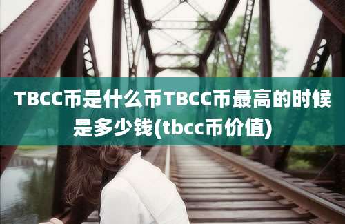 TBCC币是什么币TBCC币最高的时候是多少钱(tbcc币价值)