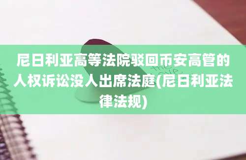 尼日利亚高等法院驳回币安高管的人权诉讼没人出席法庭(尼日利亚法律法规)