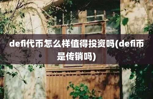 defi代币怎么样值得投资吗(defi币是传销吗)