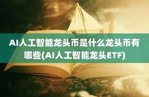 AI人工智能龙头币是什么龙头币有哪些(AI人工智能龙头ETF)