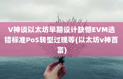 V神谈以太坊早期设计缺憾EVM选错标准PoS转型过晚等(以太坊v神首富)