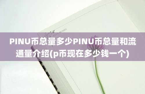 PINU币总量多少PINU币总量和流通量介绍(p币现在多少钱一个)