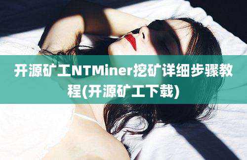 开源矿工NTMiner挖矿详细步骤教程(开源矿工下载)