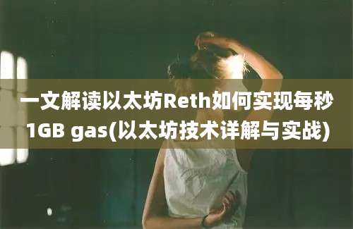 一文解读以太坊Reth如何实现每秒1GB gas(以太坊技术详解与实战)