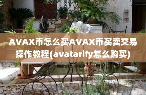 AVAX币怎么买AVAX币买卖交易操作教程(avatarify怎么购买)