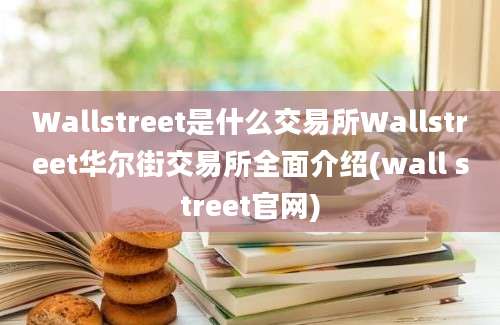 Wallstreet是什么交易所Wallstreet华尔街交易所全面介绍(wall street官网)