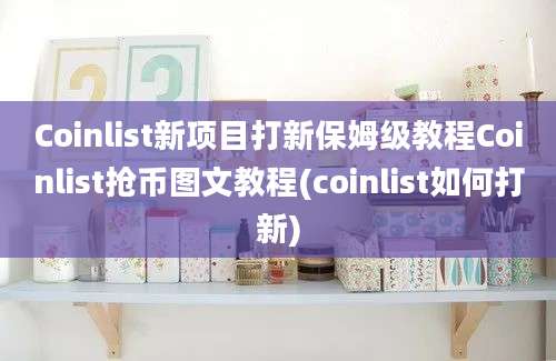 Coinlist新项目打新保姆级教程Coinlist抢币图文教程(coinlist如何打新)