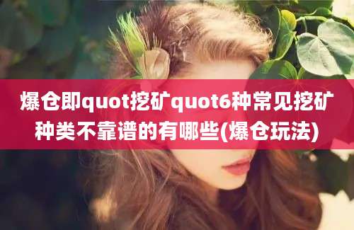 爆仓即quot挖矿quot6种常见挖矿种类不靠谱的有哪些(爆仓玩法)