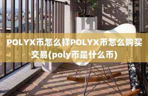 POLYX币怎么样POLYX币怎么购买交易(poly币是什么币)