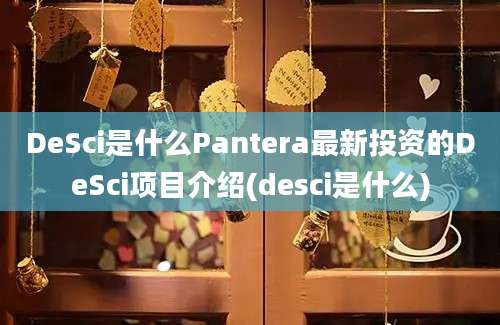 DeSci是什么Pantera最新投资的DeSci项目介绍(desci是什么)