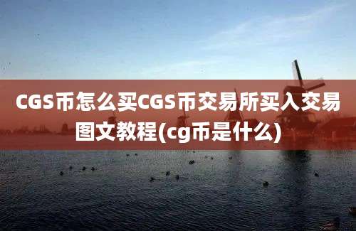 CGS币怎么买CGS币交易所买入交易图文教程(cg币是什么)