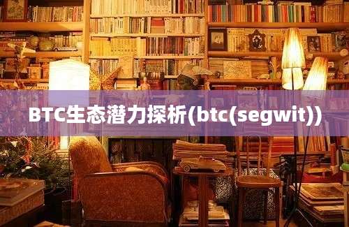 BTC生态潜力探析(btc(segwit))