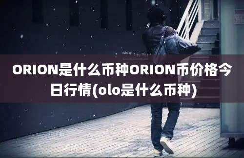 ORION是什么币种ORION币价格今日行情(olo是什么币种)