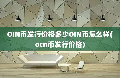 OIN币发行价格多少OIN币怎么样(ocn币发行价格)