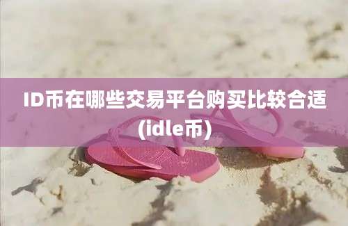 ID币在哪些交易平台购买比较合适(idle币)