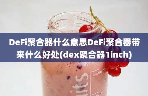 DeFi聚合器什么意思DeFi聚合器带来什么好处(dex聚合器1inch)