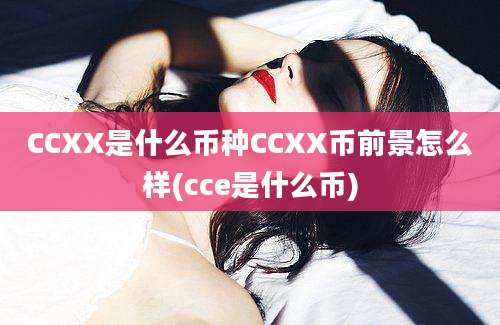 CCXX是什么币种CCXX币前景怎么样(cce是什么币)