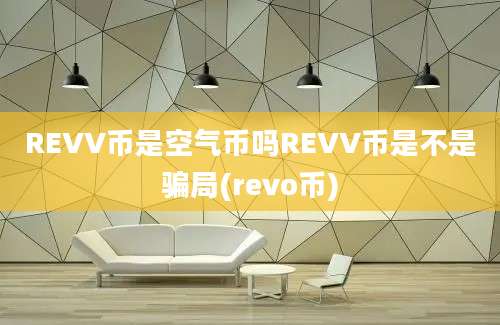 REVV币是空气币吗REVV币是不是骗局(revo币)