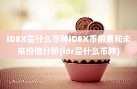 IDEX是什么币种IDEX币前景和未来价值分析(idr是什么币种)