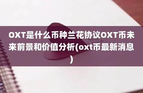 OXT是什么币种兰花协议OXT币未来前景和价值分析(oxt币最新消息)