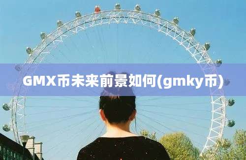 GMX币未来前景如何(gmky币)