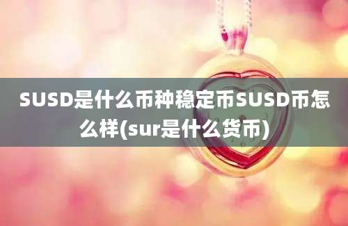 SUSD是什么币种稳定币SUSD币怎么样(sur是什么货币)