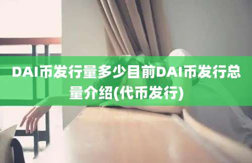 DAI币发行量多少目前DAI币发行总量介绍(代币发行)